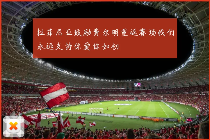 拉菲尼亚鼓励费尔明重返赛场我们永远支持你爱你如初